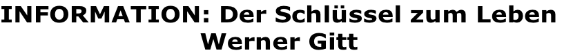 INFORMATION: Der Schlüssel zum Leben
Werner Gitt
